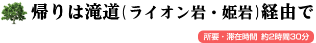 帰りは滝道（ライオン岩・姫岩）経由で