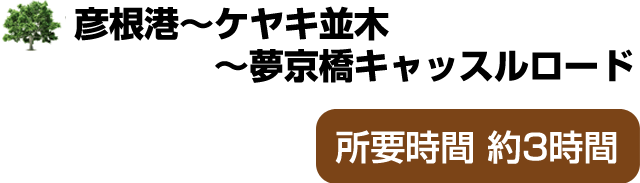 彦根港～ケヤキ並木～夢京橋キャッスルロード