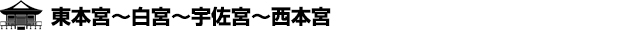 東本宮～白宮～宇佐宮～西本宮